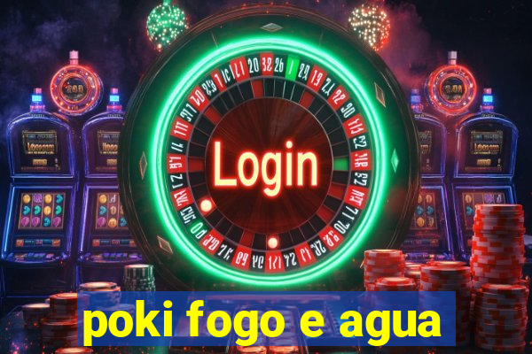 poki fogo e agua